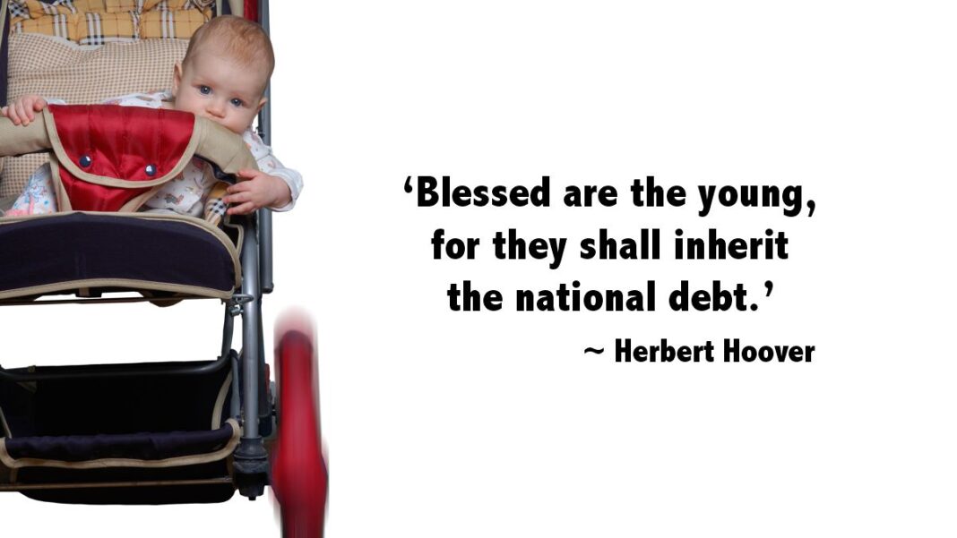 Blessed Are the Young, They Shall Inherit the National Debt ‘Blessed are the young, for they shall inherit the national debt’