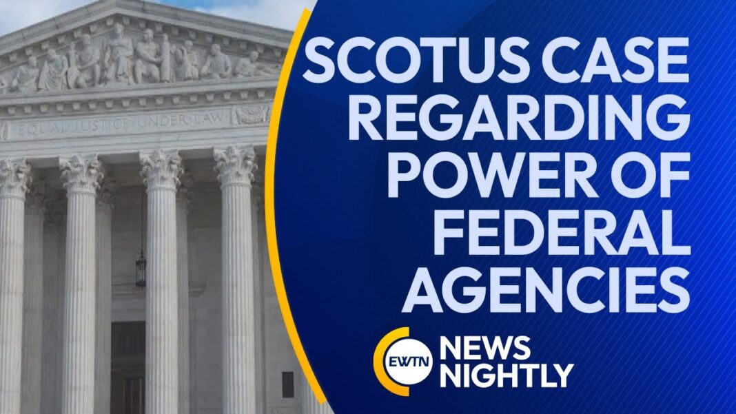 Supreme Court Hears Oral Arguments in Case Regarding Power of Federal Agencies | EWTN News Nightly