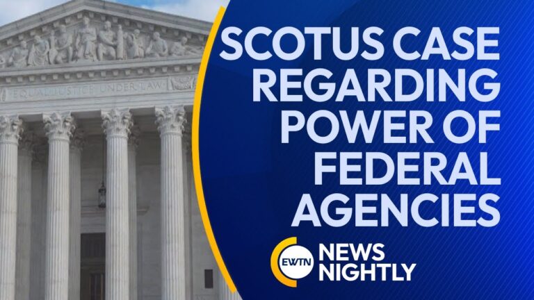 Supreme Court Hears Oral Arguments in Case Regarding Power of Federal Agencies | EWTN News Nightly
